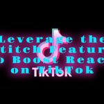 Leverage the Stitch Feature to Boost Reach on TikTok
