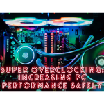 Super Overclocking: Increasing PC Performance Safely