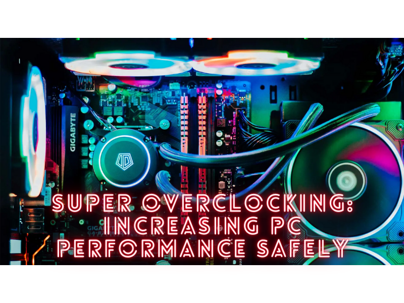 Super Overclocking: Increasing PC Performance Safely