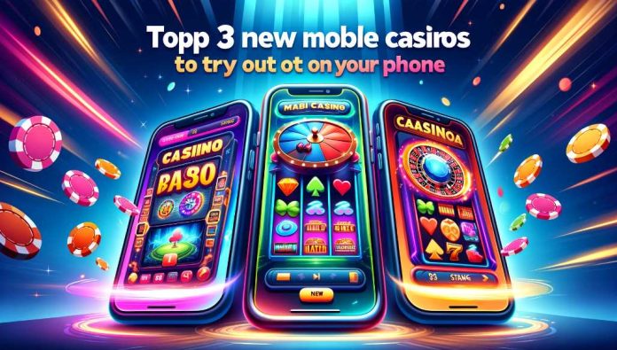 Top 3 New Mobile Casinos to Try Out on Your Phone