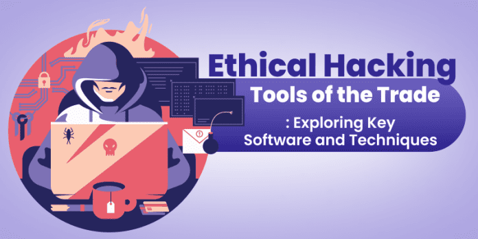 Ethical Hacking Tools of the Trade: Exploring Key Software and Techniques