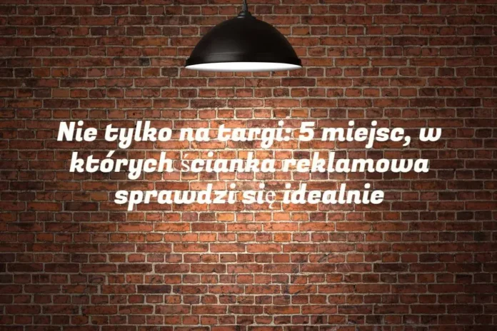 5 miejsc, w których ścianka reklamowa sprawdzi się idealnie