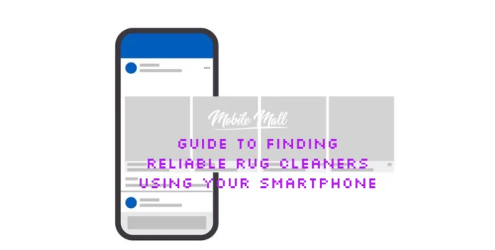 Guide to Finding Reliable Rug Cleaners Using Your Smartphone